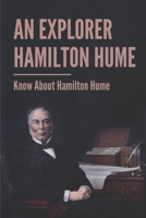 An Explorer Hamilton Hume: Know About Hamilton Hume: An Explorer Hamilton Hume null Book Cover