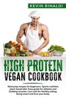 HIGH PROTEIN VEGAN COOKBOOK: Meal prep recipes for beginners. Sports nutrition plant-based diet. Easy guide for athletes and building muscles. Low carb for Healthy eating, being smart & love your body B084Z82FC8 Book Cover