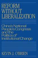 Reform without Liberalization: China's National People's Congress and the Politics of Institutional Change 0521380863 Book Cover