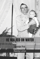 HE WALKED ON WATER: Grandpa Fred B0G5HXZQF8 Book Cover