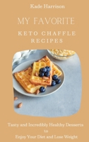 My Favorite Keto Chaffle Recipes: Tasty and Incredibly Healthy Desserts to Enjoy Your Diet and Lose Weight 1803177810 Book Cover