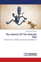 The Advent Of The Robotic Age: Advancements In Robotics and Its Future Endeavours 3659155136 Book Cover