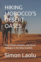 HIKING MOROCCO’S DESERT OASES: Palm Groves, Kasbahs, and Secret Passages in the Atlas Foothills B0FRZ72Y81 Book Cover
