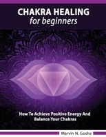 Chakra Healing For Beginners - How to achieve positive energy and balance your chakras 1801121036 Book Cover