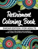 The Retirement Coloring Book | Swear Edition | For Adults | A Totally Relatable & Hilarious Curse Word Color Book For Retirement: Funny Gifts For Retirement | Appreciation Gift For Retired Men & Women 1711358746 Book Cover