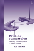 Policing Compassion: Begging Law and Power in Public Spaces 1509952721 Book Cover