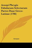 Aesopi Phrygis Fabularum Selectarum Partes Duae Greco-Latinae (1706) 1104607514 Book Cover