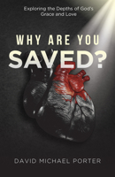 Why Are You Saved?: Exploring the Depths of God’s Grace and Love 1951492544 Book Cover