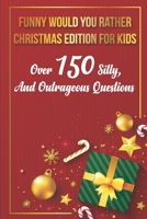Funny Would You Rather Christmas Edition For Kids Over 150 Silly, And Outrageous Questions: Fun Family Activity Book B08P6YQ6B8 Book Cover