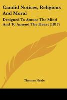 Candid Notices, Religious And Moral: Designed To Amuse The Mind And To Amend The Heart 1165920867 Book Cover