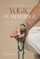 THE SCIENCE OF YOGIC NUMEROLOGY: ANCIENT CODES FOR CLARITY, HEALING, AND SELF-MASTERY B0FYBN82WF Book Cover