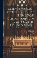 Moral Theology of the Church of Rome no II Certain Points in S. Alfonso de' Liguori's Moral 1022024779 Book Cover