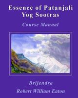 Essence of Patanjali Yog Sootras: Course Manual 144866957X Book Cover