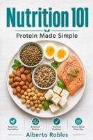 Nutrition 101:Protein Made Simple B0HDBCXLQ8 Book Cover