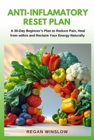 ANTI-INFLAMMATORY RESET PLAN: A 30-Day Beginner’s Plan to Reduce Pain, Heal from Within, and Reclaim Your Energy Naturally (The Wellness Reset Series) B0FJFZ7D7W Book Cover