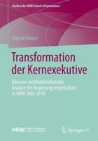 Transformation Der Kernexekutive: Eine Institutionentheoretische Analyse Der Nordrhein-Westfalischen Regierungsorganisation Nach Dem Regierungswechsel 2005 3531185748 Book Cover