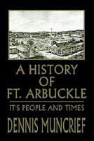 A History of Ft. Arbuckle: It's People and Times 1418442054 Book Cover