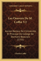 Les Oeuvres De M. Coffin V2: Ancien Recteur De L'Universite, Et Principal De College De Dormans-Beauvais (1755) 1166995046 Book Cover