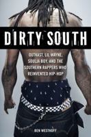 Dirty South: OutKast, Lil Wayne, Soulja Boy, and the Southern Rappers Who Reinvented Hip-Hop 1569766061 Book Cover