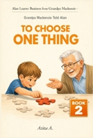 Grandpa Mackenzie Told Alan to Choose One Thing (Alan Learns Business from Grandpa Mackenzie) B0GDXJBBFP Book Cover