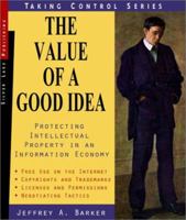 The Value of a Good Idea : Developing and Protecting Intellectual Property in an Information Age 1563437457 Book Cover