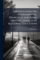 Observations on Some of the Fundamental Principles and Existing Defects of National Education 1143057368 Book Cover