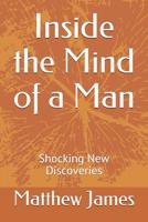 Inside the Mind of a Man: Shocking New Discoveries 1072996340 Book Cover