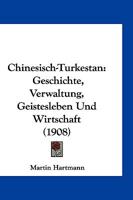 Chinesisch-Turkestan: Geschichte, Verwaltung, Geistesleben Und Wirtschaft (1908) 1168367808 Book Cover