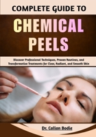 Complete Guide To Chemical Peels: Discover Professional Techniques, Proven Routines, and Transformative Treatments for Clear, Radiant, and Smooth Skin B0GQPTNSB6 Book Cover