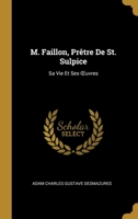 M. Faillon, Prêtre De St. Sulpice: Sa Vie Et Ses OEuvres 0274247267 Book Cover