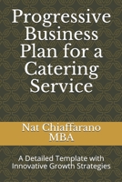 Progressive Business Plan for a Catering Service: A Detailed Template with Innovative Growth Strategies 1660587999 Book Cover