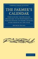 The Farmer's Calendar: Containing the Business Necessary to Be Performed on Various Kinds of Farms During Every Month of the Year 110803716X Book Cover