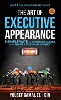The Art of Executive Appearance: 5 Simple Ways to Look Great, Gain Confidence, and Inspire a Global Television Audience 9948136284 Book Cover