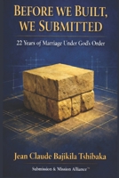Before We Built, We Submitted: 22 Years of Marriage Under God’s Order B0G8H67N8W Book Cover