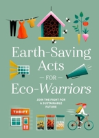 Earth-Saving Acts for Eco-Warriors: Join the Fight for a Sustainable Future 1454942991 Book Cover