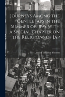 Journeys Among the Gentle Japs in the Summer of 1895, With a Special Chapter on the Religions of Jap 102203412X Book Cover
