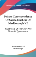 Private Correspondence Of Sarah, Duchess Of Marlborough V2: Illustrative Of The Court And Times Of Queen Anne 1016410107 Book Cover
