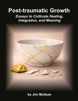 Post-Traumatic Growth: Essays to Cultivate Healing, Integration, and Meaning (Health and Wellness Study Guides Using Eastern Practices From Martial Arts, Yoga and Qigong) 1958837539 Book Cover