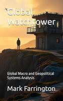 Global Watchtower: Global Macro and Geopolitical Systems Analysis B0GP7FCFGJ Book Cover