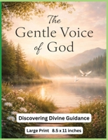 The Gentle Voice of God - Large Print: Discovering Divine Guidance Through Stillness, Signs, and Everyday Moments (Inspirational) B0GHMRG8HJ Book Cover