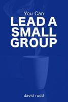 You Can Lead a Small Group: The First Six Weeks 1521317542 Book Cover