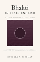 Bhakti In Plain English: A Beginner's Guide To Nondual Devotion And The Nine Stages Of Love (Nonduality in Plain English) B0HHR8G7VJ Book Cover
