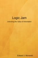 Logic Jam - Unlocking the Value of Information 1435717392 Book Cover