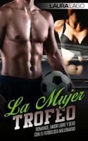 La Mujer Trofeo: Romance, Amor Libre Y Sexo Con El Futbolista Millonario 1537400657 Book Cover