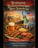 Bratwurst, Braunschweiger, Beer, Sauerkraut Coming to America B0GNSXR9HC Book Cover