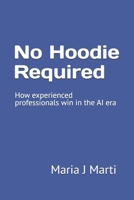 No Hoodie Required: How experienced professionals win in the AI era B0GZXDKS1F Book Cover