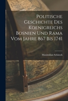 Politische Geschichte Des Koenigreichs Bosnien Und Rama Vom Jahre 867 Bis 1741 B0BQQ1JCH6 Book Cover