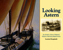 Looking Astern: An Artist's View of Maine's Historic Working Waterfronts 0892727497 Book Cover
