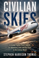 Civilian Skies: A former fighter pilot’s search for adventure, love and his place in the civilian world (Dangerous Skies) B0H68K3QQN Book Cover