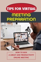 Tips For Virtual Meeting Preparation: How To Run A Great And Productivity Online Meeting: How To Run A Successful Virtual Meeting B09BY81RZK Book Cover